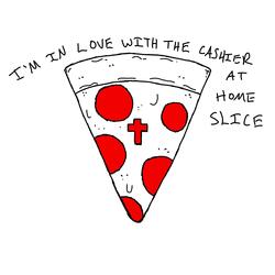 I’m in Love With the Cashier at Home Slice