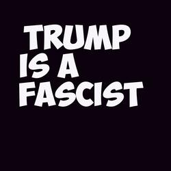 Trump is a Fascist