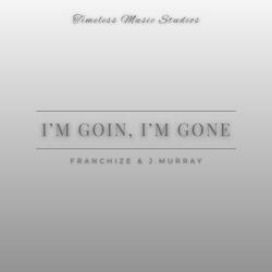I'm Goin, I'm Gone (feat. J. Murray)