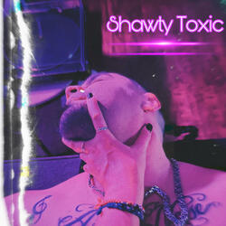 Shawty Toxic