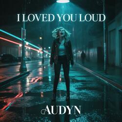 I loved you loud