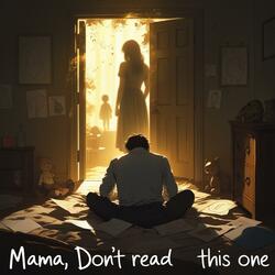 Mama, Don't read this one