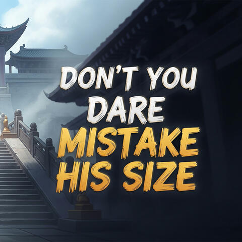 Don't You Dare Mistake His Size