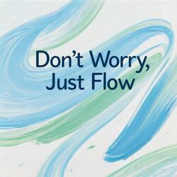 Don’t Worry, Just Flow