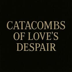 Catacombs Of Love's Despair
