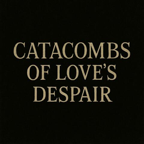 Catacombs Of Love's Despair