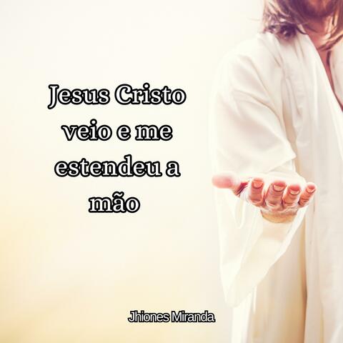 Jesus Cristo veio e me estendeu a mão