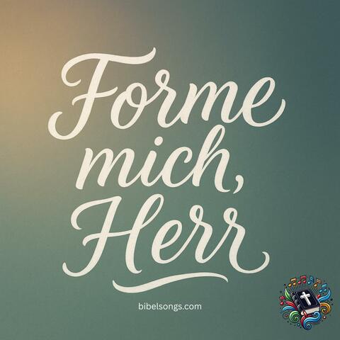 Forme mich, Herr
