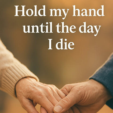 Hold My Hand Until The Day I Die