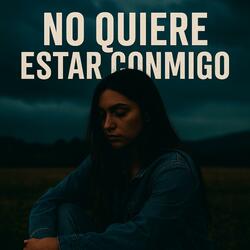 NO QUIERE ESTAR CONMIGO