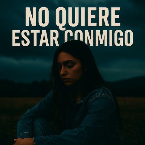 NO QUIERE ESTAR CONMIGO