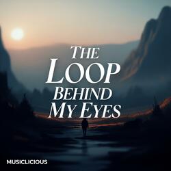 The Loop Behind My Eyes