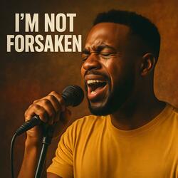 I’m Not Forsaken (Hebrews 13:5)