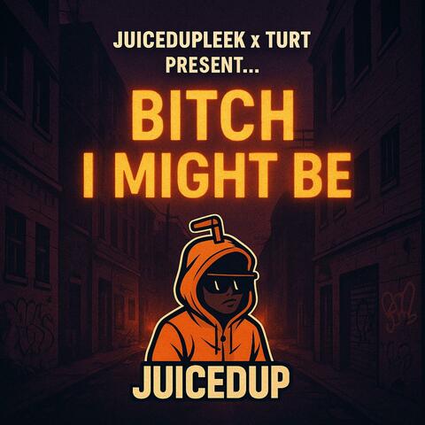 Bitxh i might be (Juicedup) (feat Turt)