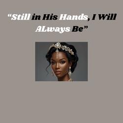 Still in His Hands, I Will Always Be