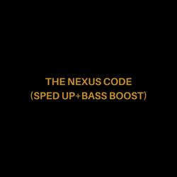 THE NEXUS CODE (SPED UP+BASSBOOSTED)