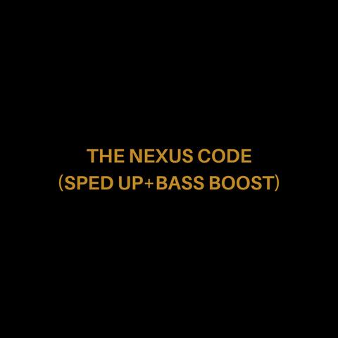 THE NEXUS CODE (SPED UP+BASSBOOSTED)