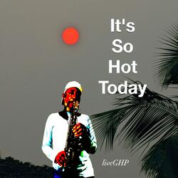 It's So Hot Today