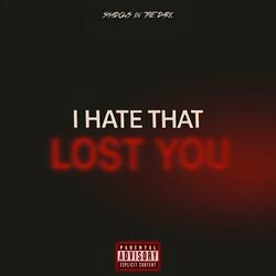 I Hate That I Lost You