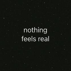 nothing feels real