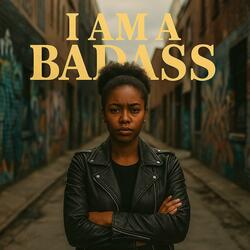 I AM A BADASS
