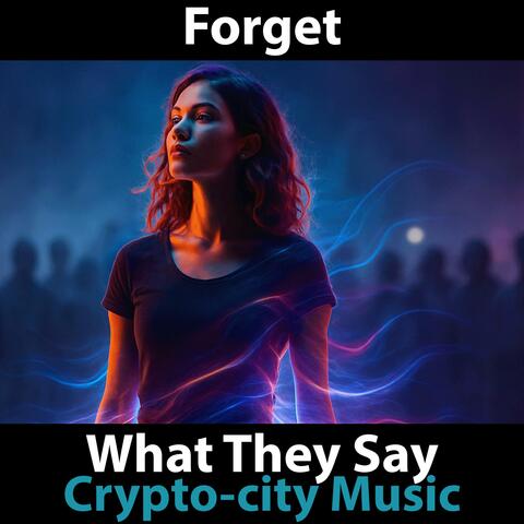 Forget What They Say