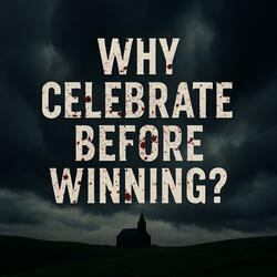 Why Celebrate Before Winning?