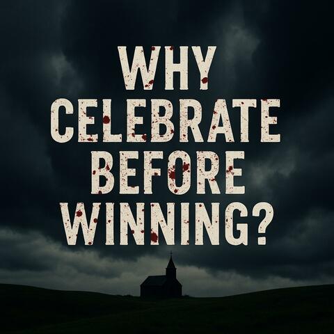 Why Celebrate Before Winning?