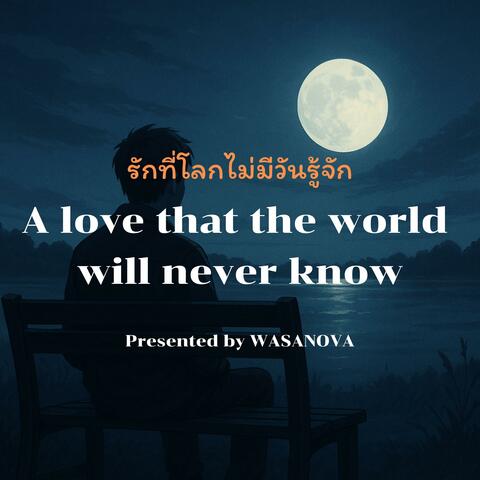A love that the world will never know - รักที่โลกไม่มีวันรู้จัก