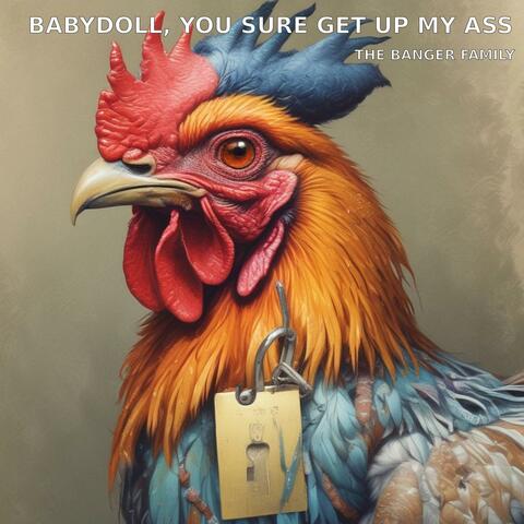 Babydoll, You Sure Get Up My Ass