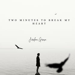 Two minutes to break my heart