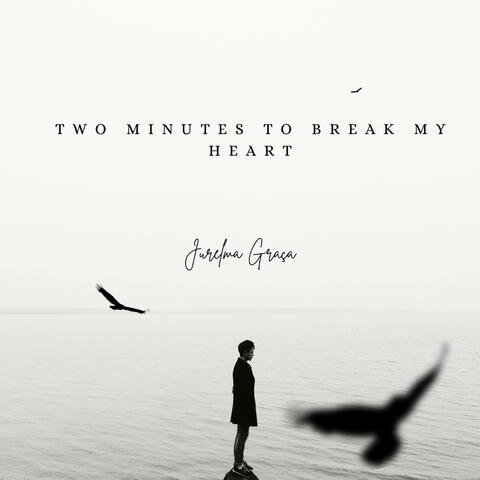 Two minutes to break my heart