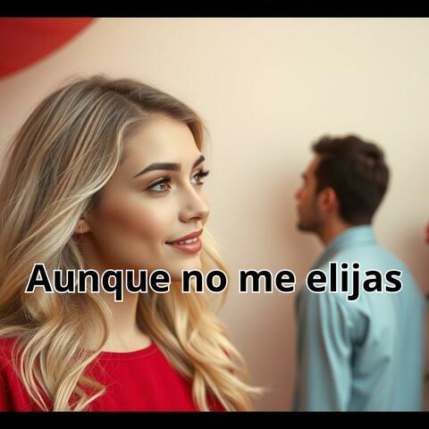 Aunque no me elijas