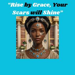 Rise by Grace, Your Scars will Shine"