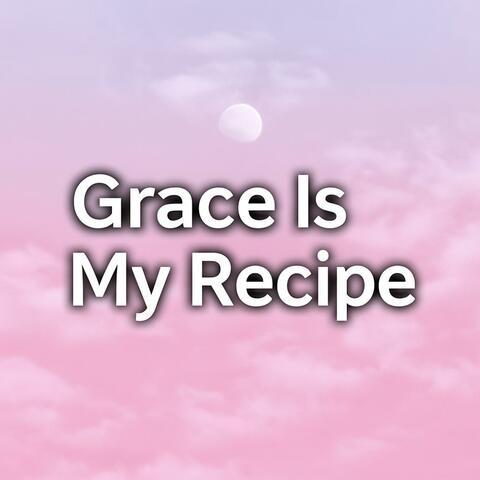 Grace Is My Recipe