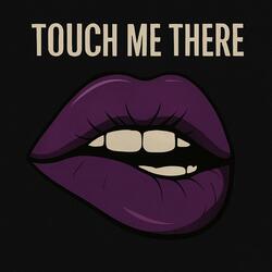 Touch Me There
