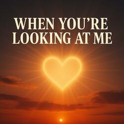 When You're Looking At Me
