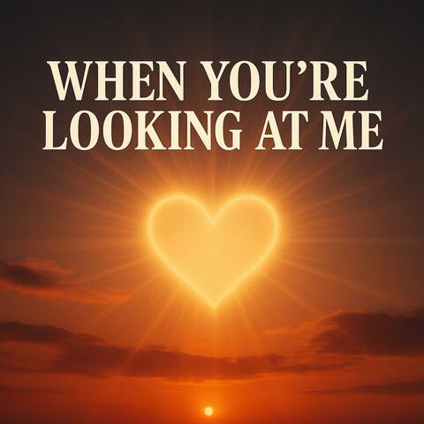 When You're Looking At Me