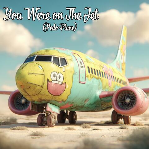 You Were On the Jet (Don't Forget)