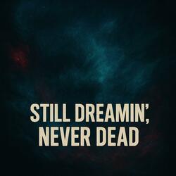 Still dreamin’, never dead