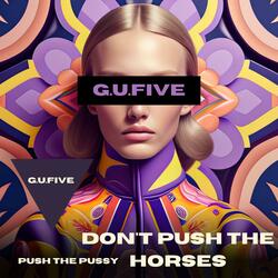 Don't Push The Horses Push The Pussy