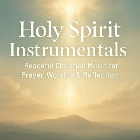 Holy Spirit Instrumentals: Peaceful Christian Music for Prayer, Worship & Reflection