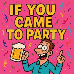 If you came to party