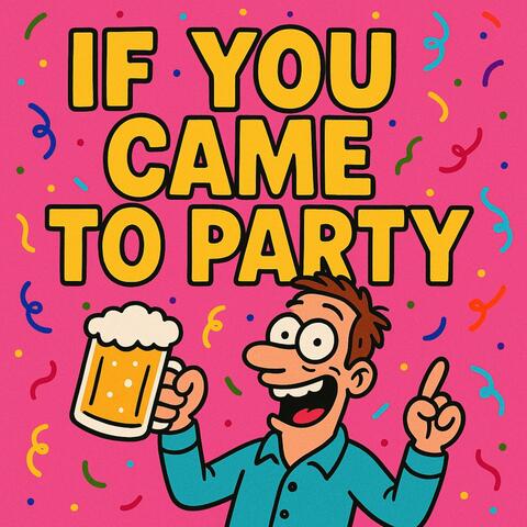 If you came to party