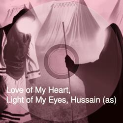 Love of My Heart, Light of My Eyes Hussain (as)