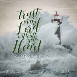 Trust In the Lord With All Your Heart (Proverbs 3:5-12)