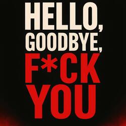 Hello, Goodbye, Fuck You