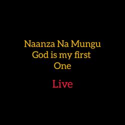 Naanza Na Mungu (God is my first one) Live (Live)