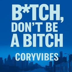 Bitch, Don’t Be a Bitch