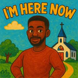 I'm Here Now
